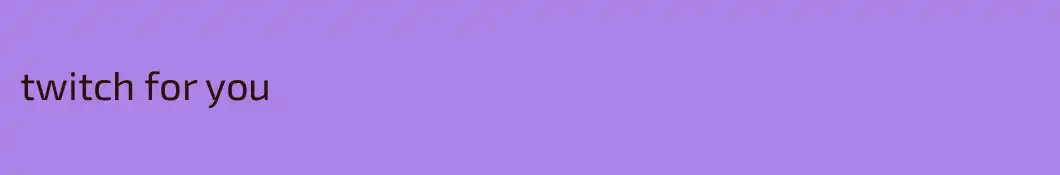 twitch for you